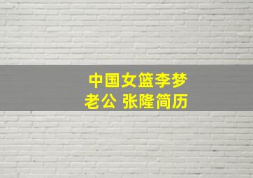 中国女篮李梦老公 张隆简历